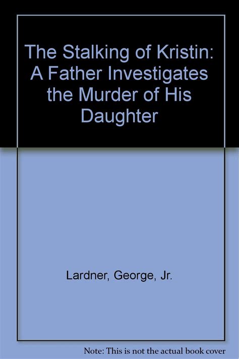 The Stalking of Kristin: A Father Investigates the Murder of His .